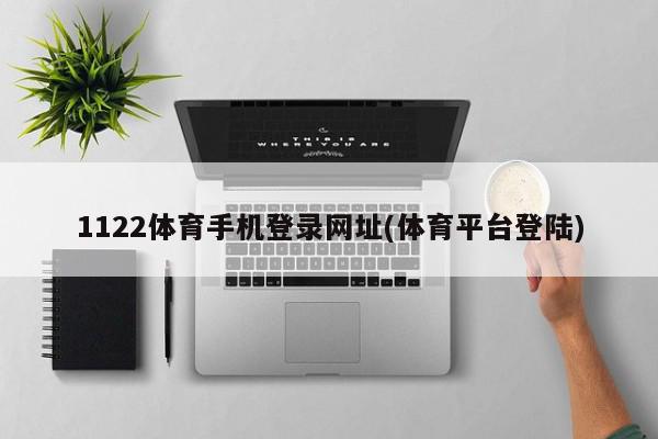 1122体育手机登录网址(体育平台登陆)