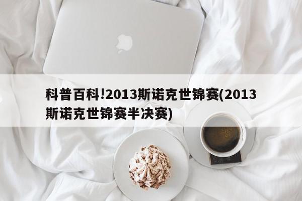 科普百科!2013斯诺克世锦赛(2013斯诺克世锦赛半决赛)