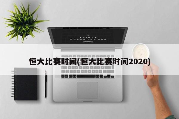 恒大比赛时间(恒大比赛时间2020)