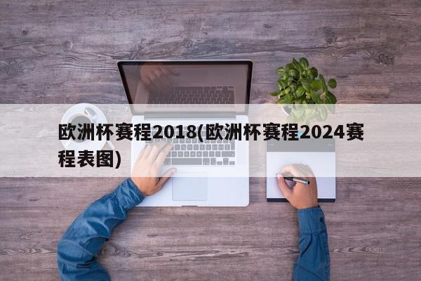 欧洲杯赛程2018(欧洲杯赛程2024赛程表图)