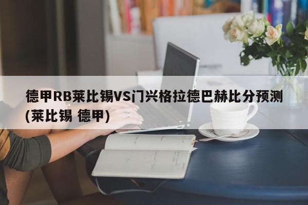 德甲RB莱比锡VS门兴格拉德巴赫比分预测(莱比锡 德甲)