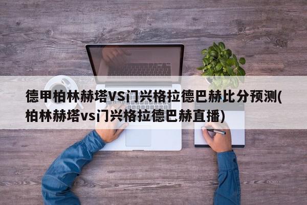 德甲柏林赫塔VS门兴格拉德巴赫比分预测(柏林赫塔vs门兴格拉德巴赫直播)