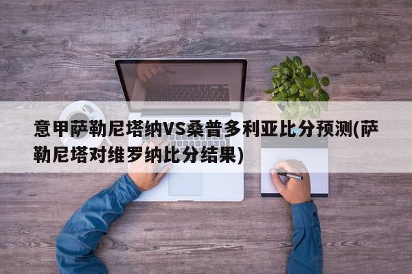 意甲萨勒尼塔纳VS桑普多利亚比分预测(萨勒尼塔对维罗纳比分结果)