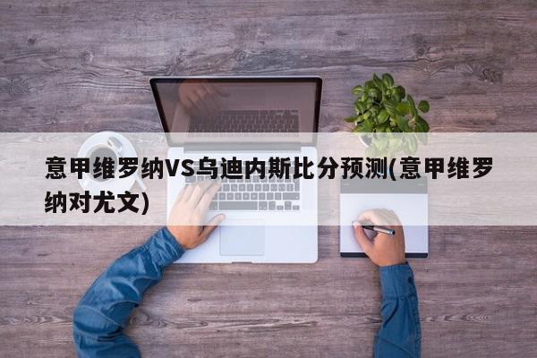 意甲维罗纳VS乌迪内斯比分预测(意甲维罗纳对尤文)