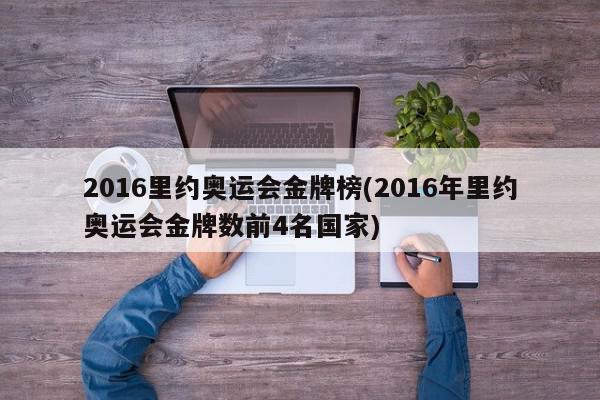 2016里约奥运会金牌榜(2016年里约奥运会金牌数前4名国家)