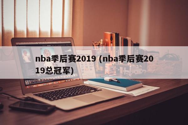 nba季后赛2019 (nba季后赛2019总冠军)