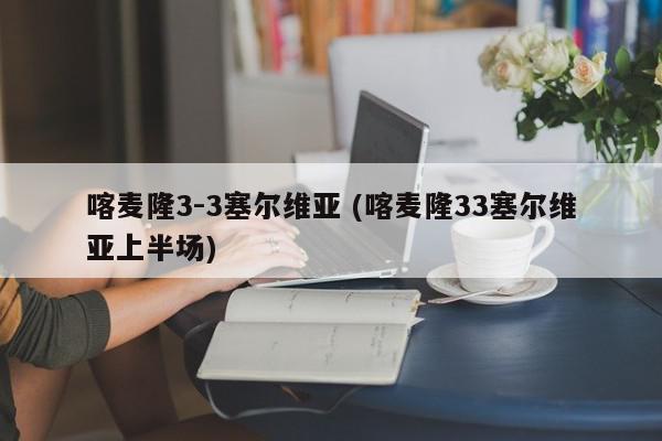 喀麦隆3-3塞尔维亚 (喀麦隆33塞尔维亚上半场)