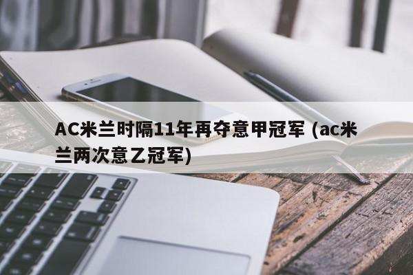 AC米兰时隔11年再夺意甲冠军 (ac米兰两次意乙冠军)