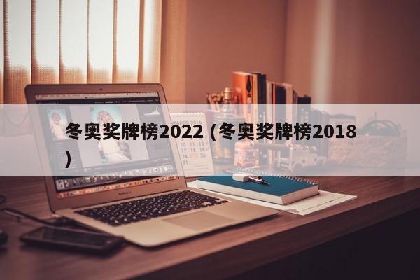 冬奥奖牌榜2022 (冬奥奖牌榜2018)