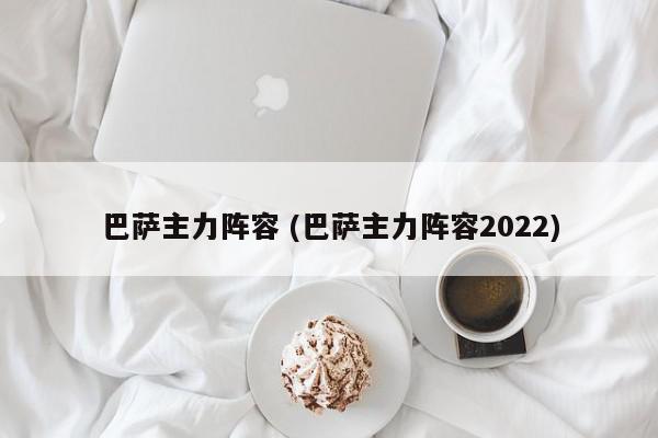 巴萨主力阵容 (巴萨主力阵容2022)