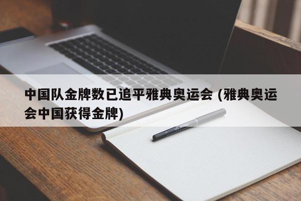 中国队金牌数已追平雅典奥运会 (雅典奥运会中国获得金牌)