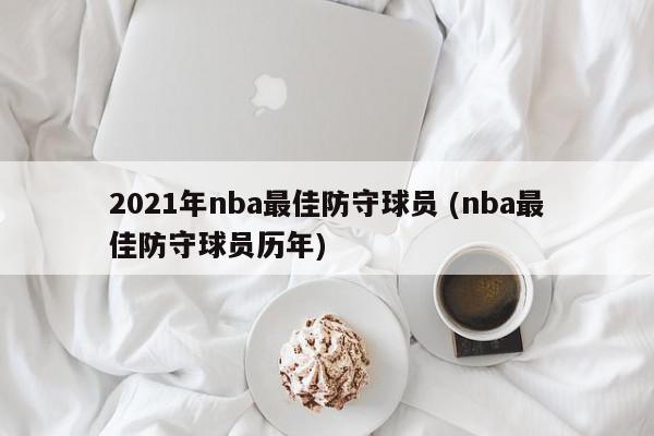 2021年nba最佳防守球员 (nba最佳防守球员历年)