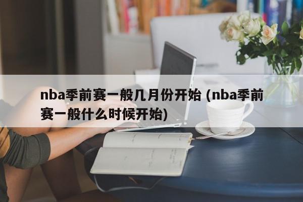 nba季前赛一般几月份开始 (nba季前赛一般什么时候开始)