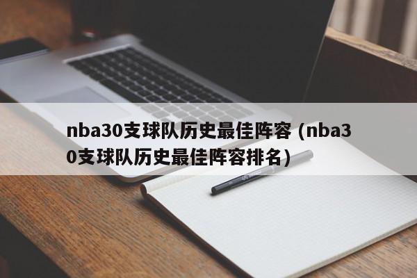 nba30支球队历史最佳阵容 (nba30支球队历史最佳阵容排名)