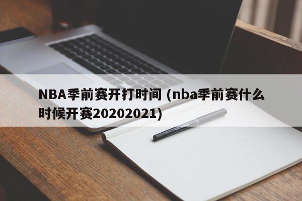 NBA季前赛开打时间 (nba季前赛什么时候开赛20202021)