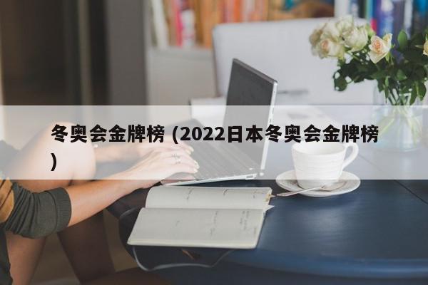 冬奥会金牌榜 (2022日本冬奥会金牌榜)