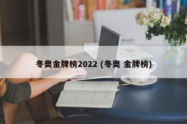 冬奥金牌榜2022 (冬奥 金牌榜)