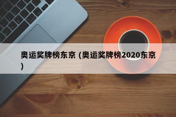 奥运奖牌榜东京 (奥运奖牌榜2020东京)