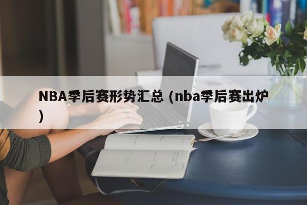 NBA季后赛形势汇总 (nba季后赛出炉)