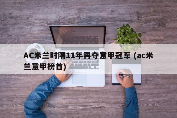 AC米兰时隔11年再夺意甲冠军 (ac米兰意甲榜首)