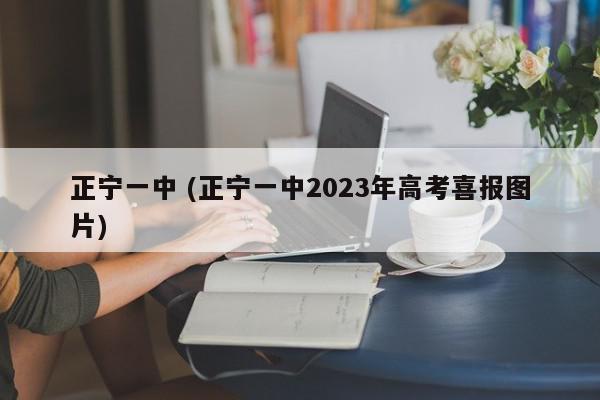 正宁一中 (正宁一中2023年高考喜报图片)