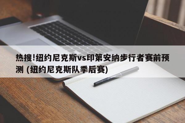 热搜!纽约尼克斯vs印第安纳步行者赛前预测 (纽约尼克斯队季后赛)