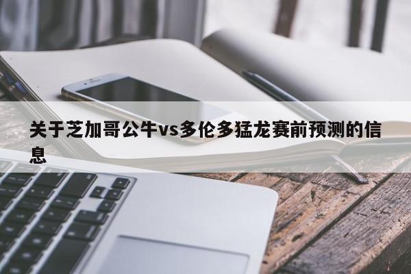 关于芝加哥公牛vs多伦多猛龙赛前预测的信息