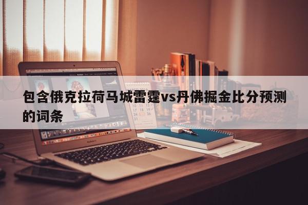 包含俄克拉荷马城雷霆vs丹佛掘金比分预测的词条