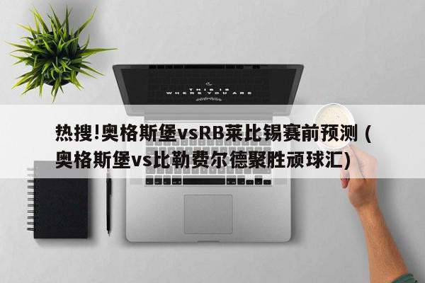 热搜!奥格斯堡vsRB莱比锡赛前预测 (奥格斯堡vs比勒费尔德聚胜顽球汇)