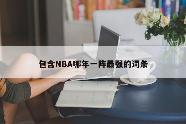 包含NBA哪年一阵最强的词条