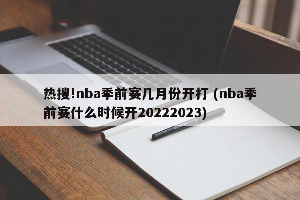 热搜!nba季前赛几月份开打 (nba季前赛什么时候开20222023)