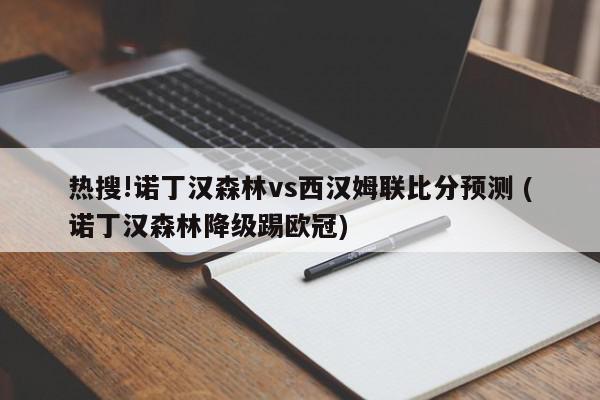 热搜!诺丁汉森林vs西汉姆联比分预测 (诺丁汉森林降级踢欧冠)