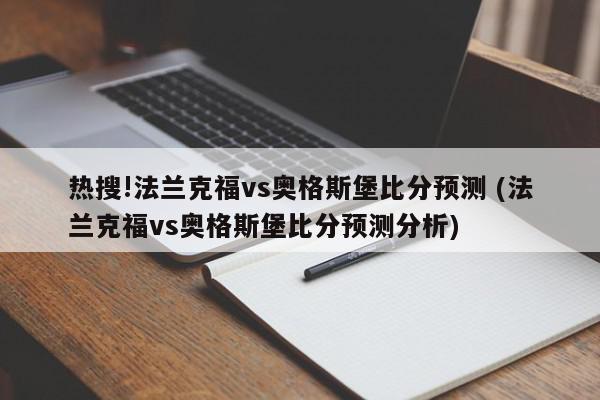 热搜!法兰克福vs奥格斯堡比分预测 (法兰克福vs奥格斯堡比分预测分析)