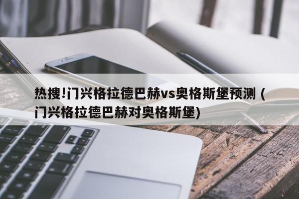 热搜!门兴格拉德巴赫vs奥格斯堡预测 (门兴格拉德巴赫对奥格斯堡)