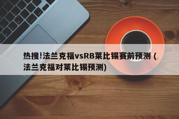 热搜!法兰克福vsRB莱比锡赛前预测 (法兰克福对莱比锡预测)