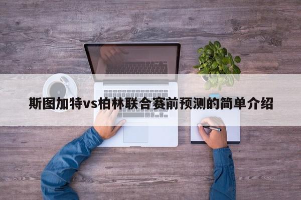 斯图加特vs柏林联合赛前预测的简单介绍