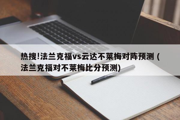 热搜!法兰克福vs云达不莱梅对阵预测 (法兰克福对不莱梅比分预测)