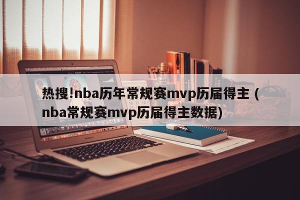 热搜!nba历年常规赛mvp历届得主 (nba常规赛mvp历届得主数据)