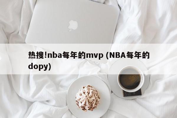 热搜!nba每年的mvp (NBA每年的dopy)