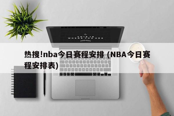 热搜!nba今日赛程安排 (NBA今日赛程安排表)