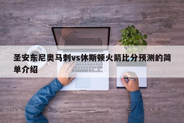 圣安东尼奥马刺vs休斯顿火箭比分预测的简单介绍