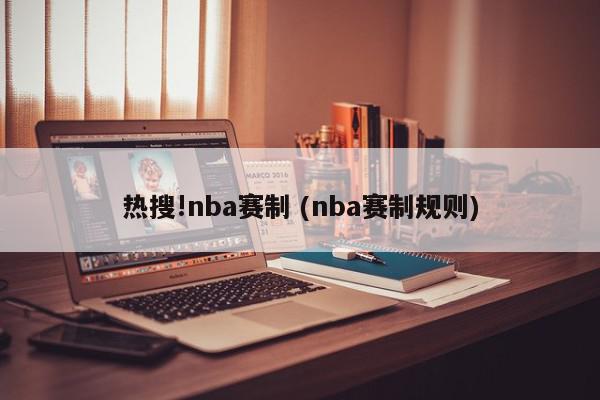 热搜!nba赛制 (nba赛制规则)