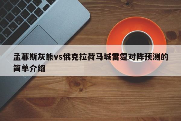 孟菲斯灰熊vs俄克拉荷马城雷霆对阵预测的简单介绍