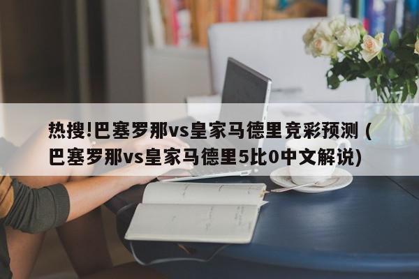 热搜!巴塞罗那vs皇家马德里竞彩预测 (巴塞罗那vs皇家马德里5比0中文解说)